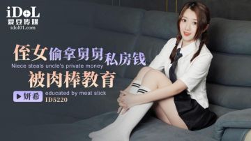 Idol Media ID5220 Niece stole her uncle's private money and was taught a lesson by a dick Yanxi (Suninger)