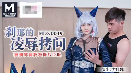 91 Domestic Madou MDX0049 Moment of humiliation and torture, tied up and trained, then surrendered - Shen Nana