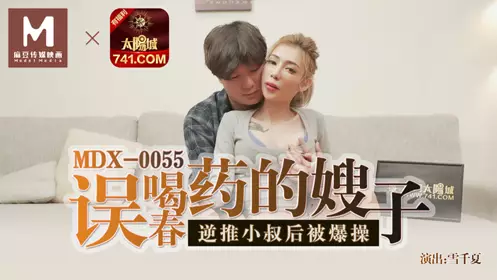 91 Domestic Madou MDX0055 The sister-in-law who drank the aphrodisiac by mistake pushed her uncle back and was fucked - Xue Qianxia