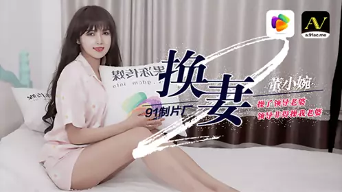 91CM-084 Dong Xiaowan swapped wives and fucked the neighbor director's wife. The neighbor director had to fuck my wife. Jelly Media