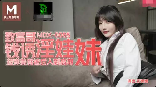 91 Domestic Madou MDX-0065 The rich man's money seduced the slutty girl Shen Nana's super elastic buttocks and was penetrated from behind to orgasm