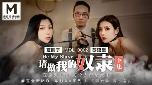 Madou Media MDL0002. Xia Qingzi. Su Yutang. Please be my slave. Next episode. Everyone is a slave in front of the devil