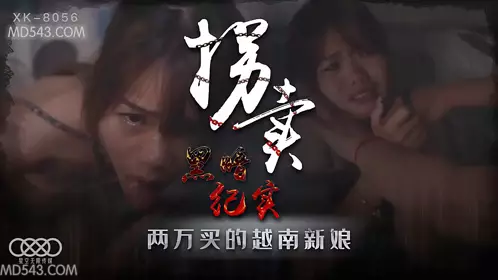 Starry Sky Infinity Media XK8056. Lan Chunyu. Abduction and Trafficking (Part 1). Real Records of Remote Mountain Villages. Visiting the Underground Trade of Vietnamese Bride