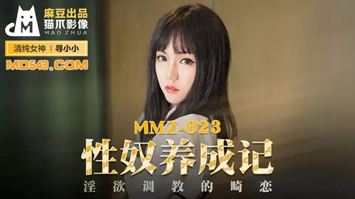 Madou produced x cat claw video MMZ023. Looking for Xiaoxiao. The story of the cultivation of a virgin slave. The abnormal love of lust training