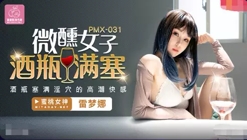 Peach Media PMX031 Tipsy woman - Lei Mengna. The orgasmic pleasure of a wine bottle filled with her vagina
