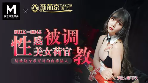 MDX-0043 Qin Kexin, a sexy and beautiful croupier, was trained to be lustful and begged her brother to insert his penis into Madou Media Film