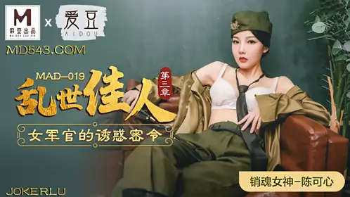 MAD-019 Chen Kexin's Beauty in Troubled Times Chapter 3: The Temptation of a Female Officer - Secret Order by Aidou x Madou Joint Production