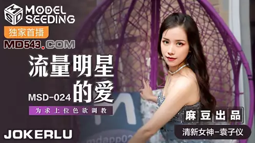 MSD-024 Yuan Ziyi's Love for a Popular Star Is to Get a Position in Sexual Desire Training Madou Media Films