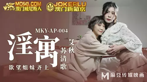 MKY-AP-004 Ai Qiusu Qingge's lustful sisters come together in Madou Media Films