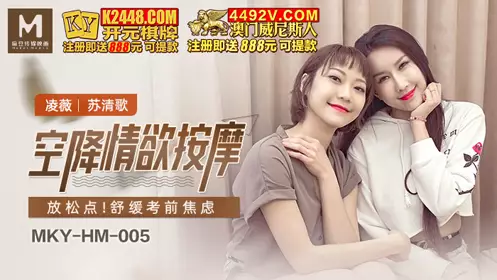 Madou Media Films.MKY-HM-005.Ling Wei Su Qingge.Airborne erotic massage.Relax and relieve anxiety before the exam