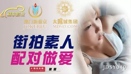 JDSY040 Xia Xia street shot amateur pairing sex Jingdong Films