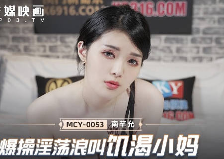 Madou Media Films.MCY-0053.Nan Qianyun.The paradise of sexual release.Explosive fucking of the slutty and screaming hungry stepmother