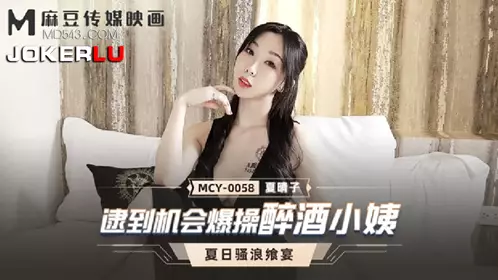 MCY-0058 Xia Qingzi's summer slutty feast got the chance to fuck the drunk aunt Madou Media Film