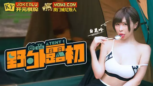 MTVQ19-EP1 Bai Siyin's first exposure in the wild Tent1 A date that goes anywhere and reveals eroticism Madou Media Films