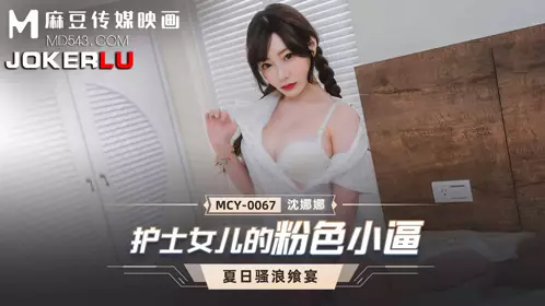 Madou Media Films. MCY-0067. Shen Nana. Summer Feast. The Pink Pussy of the Nurse Daughter