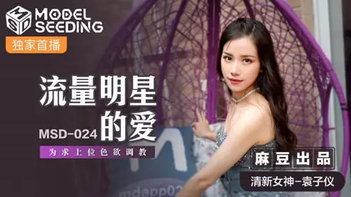MSD024 The Love of Popular Stars Yuan Ziyi
