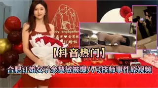 [Tik Tok Hot] Original video of the incident in Hefei where an engaged woman was fucked by technician No. 8