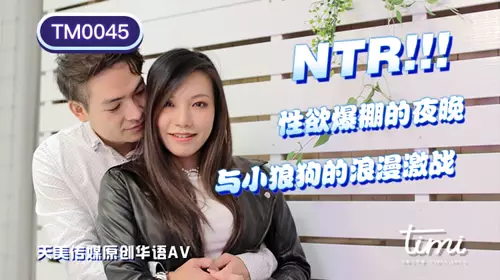 TM0045 NTR Sexual Desire Bursting Night Wang Xin