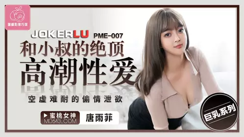 PME-007 Tang Yufei and her uncle's extreme climax sex, empty and unbearable affair to relieve lust Peach Video Media
