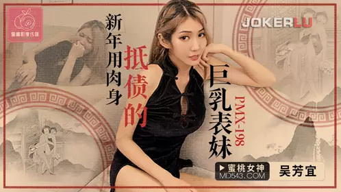 PMX-198 Wu Fangyi's Big Breast Cousin Who Used Her Body to Pay Off the New Year's Debt Peach Video Media