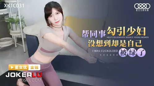 Starry Sky Unlimited Media.XKTC031.Jin Ming. Helped a colleague to seduce a young woman but ended up being cheated on