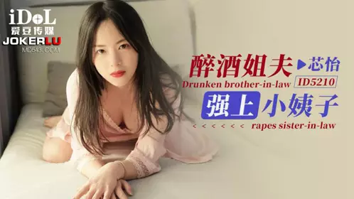 Idol Media.ID5210.Xinyi.Drunk brother-in-law rapes sister-in-law