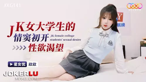Starry Sky Unlimited Media.XKG141.Xinxin.JK female college students' first awakening of sexual desire