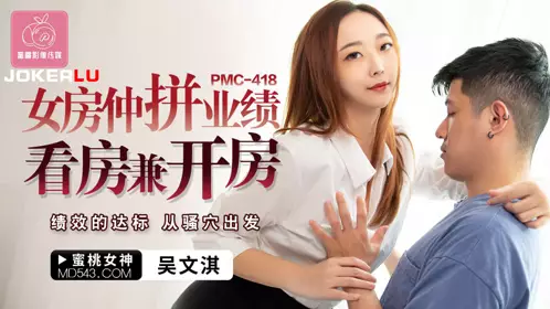 Peach Image Media. PMC-418. Wu Wenqi. Female real estate agent competes for performance in house viewing and opening. Performance achievement. Starting from the slut's hole