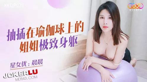 XKQP021 Chenchen fucks her sister on the yoga ball with her perfect body Starry Sky Unlimited Media