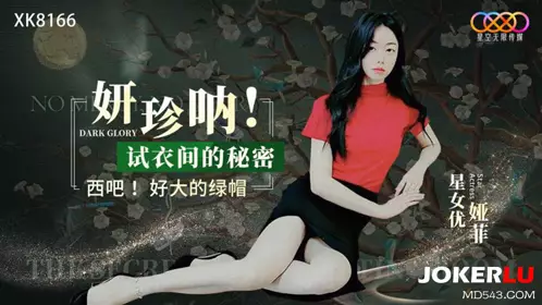 Starry Sky Infinity Media.XK8166.Yafei.Yanzhen!The Secret of the Fitting Room