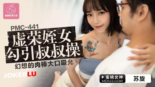 PMC-441 Su Xuan's vain niece seduces her uncle to fuck her fantasy cock and sucks it in big mouthfuls Peach Video Media