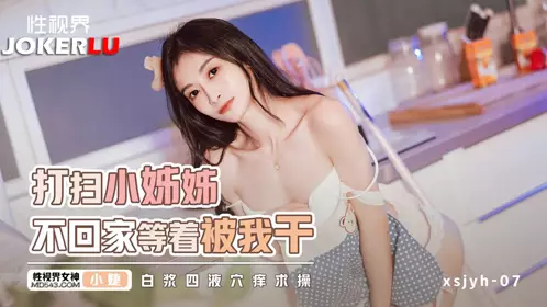 XSJYH-06 Xiao Jie, the cleaning lady, didn't go home and waited for me to fuck her pussy. She was so itchy and wanted to be fucked. Sex Vision Media