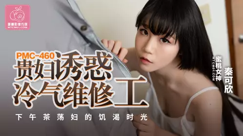 Peach Video Media・PMC-460・A rich lady seduces an air conditioner repairman・Afternoon tea slut's thirsty time・Qin Kexin