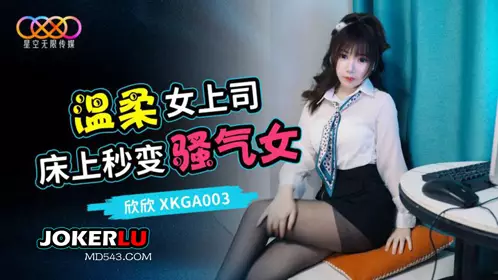 Starry Sky Unlimited Media.XKGA003.Xinxin.Turn on the lewd switch of the gentle female boss