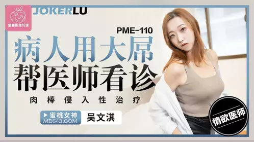 Peach Image Media. PME-110. Wu Wenqi. Patients use big dicks to help doctors see patients. Cock invasion and erotic treatment