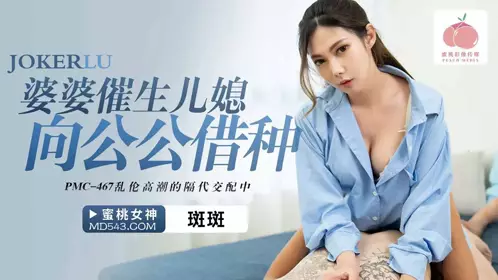 PMC-467 The spotted mother-in-law urged her daughter-in-law to borrow seeds from her father-in-law. Peach Video Media