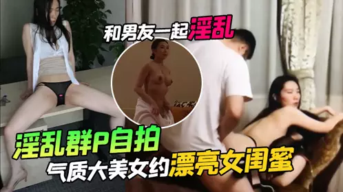 [Orgy group selfie] A sexy college girl invites her beautiful girlfriend and her boyfriend to have an orgy selfie. The two girls use tools to fuck each other, and the man fucks the two beauties on the sofa!