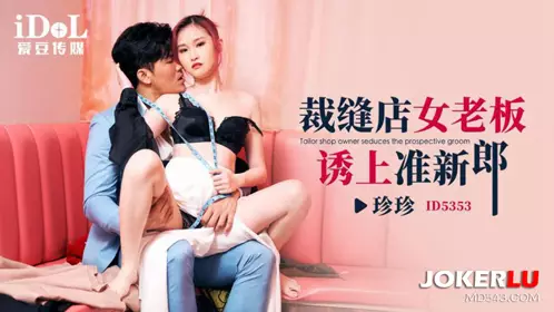 ID5353 The female boss of Zhenzhen Tailor Shop seduces the groom-to-be. Idol Media