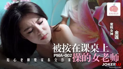 Peach Image Media.PMA-002.Jinlian.The female teacher was fucked on the desk