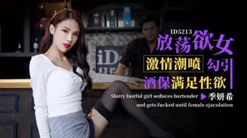 The slutty woman squirts passionately to seduce the bartender to satisfy her sexual desire Ji Yanxi