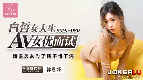 Peach Image Media.PMX-080.Lin Siyu.Fair-skinned female college student AV actress interview.Shy beauty is willing to go to the sea for money