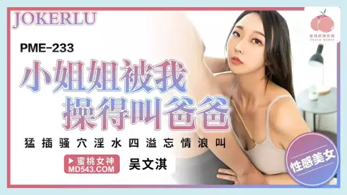 PME-233 Miss Wu Wenqi was fucked by me and called her daddy Peach Video Media