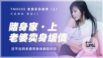 Domestic Madou AV Royal Chinese Tianmei Media TM0035 Wife sells her body to ease debt - Play cards and bet on her wealth, but she still can't pay the money. Wife uses her body to exchange for time Yi Jingyao