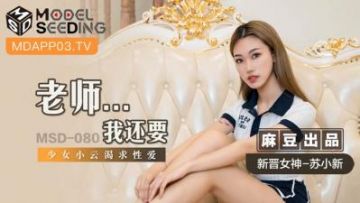 Domestic Madou AV MSD MSD080 Teacher &#8230; I also want new actress Su Xiaoxin