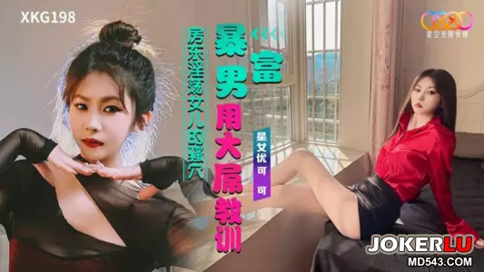 XKG198 The rich man uses his big dick to teach the landlord's slutty daughter a lesson Starry Sky Unlimited Media