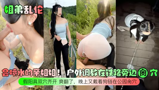[Sister-brother incest] A sister who can squirt! Outdoor training, fucking next to the railway, dildo opens both holes at the same time, and fucks in the park at night with a dog leash!