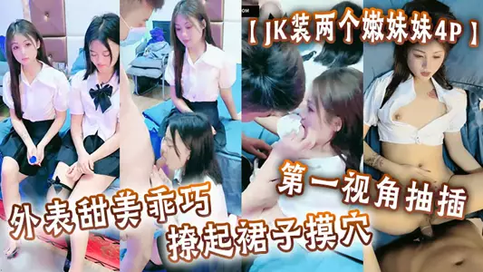 [JK pretends to be two young sisters 4P] The appearance is sweet and well-behaved, lift up the skirt to touch the hole, thrust in and out from the first perspective, and slam into the hairy little pussy, taking turns to fuck