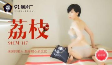 Domestic AV 91 Studio 91CM117 Lychee shot deeply into the unforgettable memory of Meng Feifei!