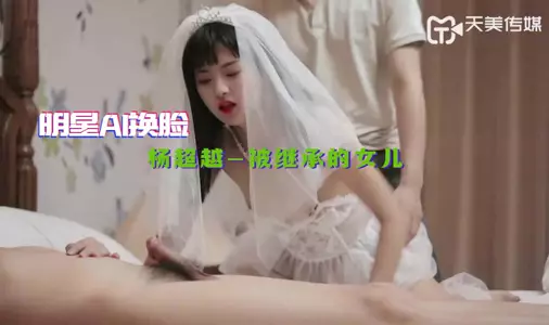 [Celebrity AI Face-changing] Yang Chaoyue-The inherited daughter's wedding dress was forcibly fucked by the cute beauty Dong Xiaowan