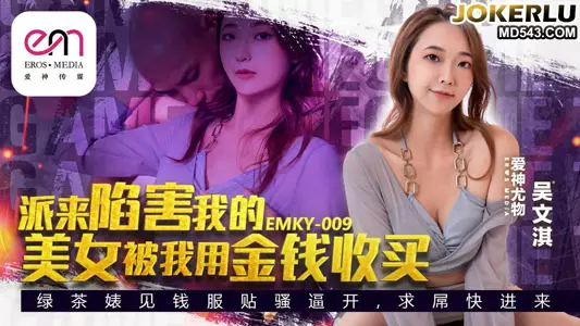 EMKY-009 The beautiful woman sent by Wu Wenqi to frame me was bribed by me with money Eros International Media
